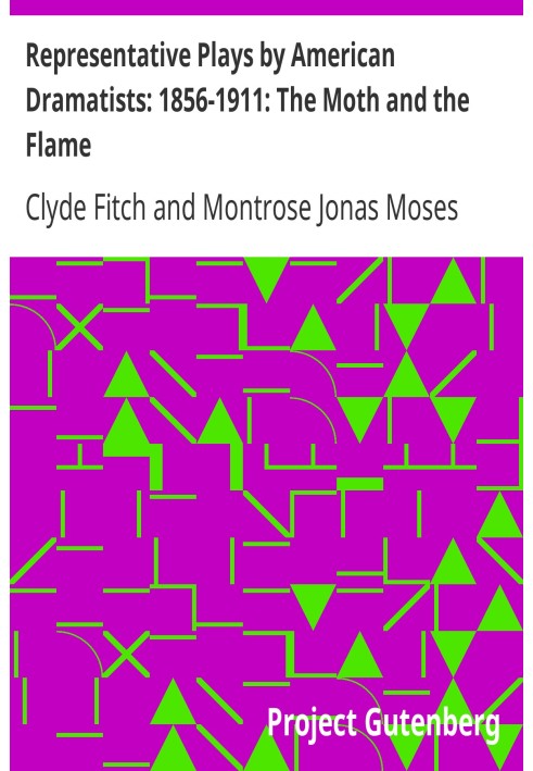 Representative Plays by American Dramatists: 1856-1911: The Moth and the Flame