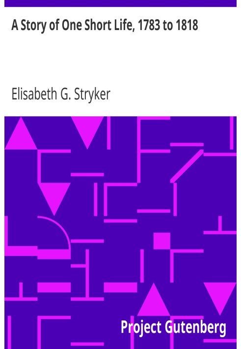 История одной короткой жизни, 1783–1818 гг.