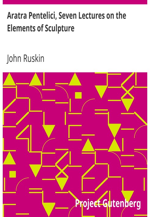Аратра Пентелічі, Сім лекцій про елементи скульптури, прочитані перед Оксфордським університетом на свято Михайла, 1870 р.