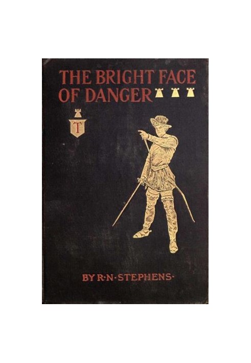 The Bright Face of Danger Being an Account of Some Adventures of Henri de Launay, Son of the Sieur de la Tournoire