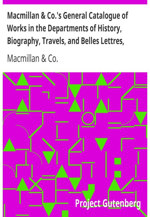 Macmillan & Co.'s General Catalogue of Works in the Departments of History, Biography, Travels, and Belles Lettres, December, 18