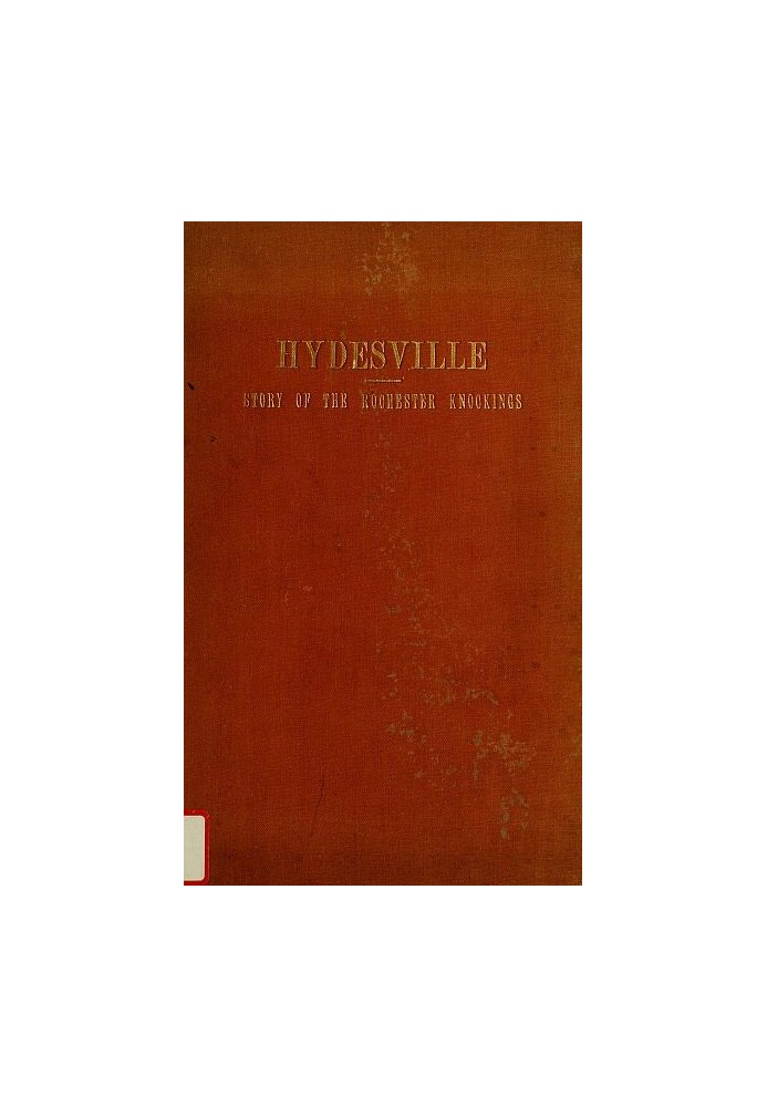 Hydesville The Story of the Rochester Knockings, Which Proclaimed the Advent of Modern Spiritualism