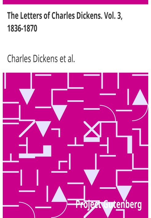 The Letters of Charles Dickens. Vol. 3, 1836-1870