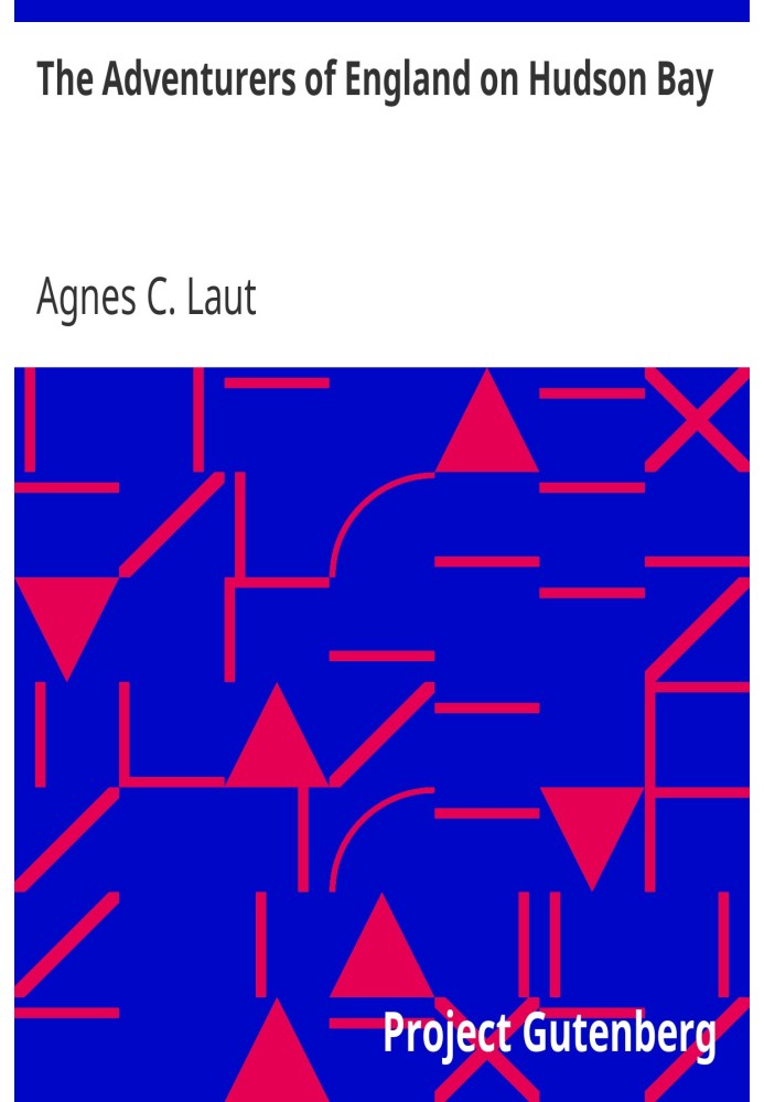 The Adventurers of England on Hudson Bay A Chronicle of the Fur Trade in the North