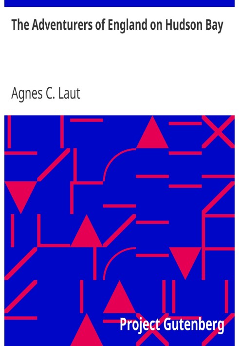 The Adventurers of England on Hudson Bay A Chronicle of the Fur Trade in the North