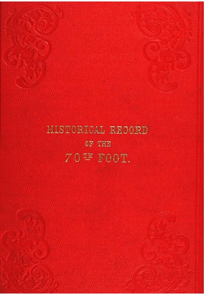 Historical Record of the Seventieth, or, the Surrey Regiment of Foot Containing an account of the formation of the regiment in 1