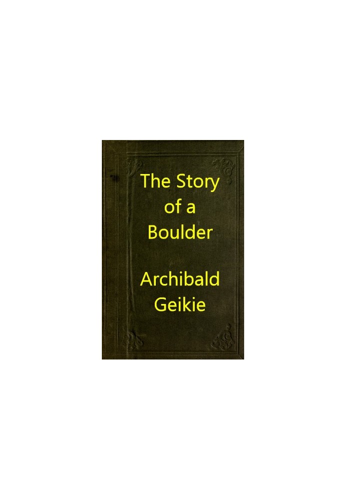 The Story of a Boulder; or, Gleanings from the Note-book of a Field Geologist