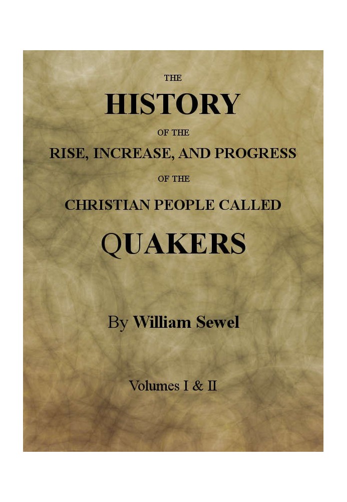 The History of the Rise, Increase, and Progress of the Christian People Called Quakers Intermixed with Several Remarkable Occurr