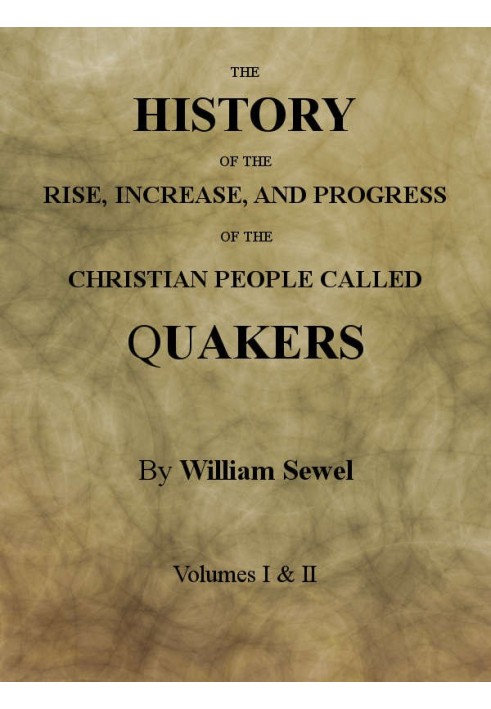 The History of the Rise, Increase, and Progress of the Christian People Called Quakers Intermixed with Several Remarkable Occurr