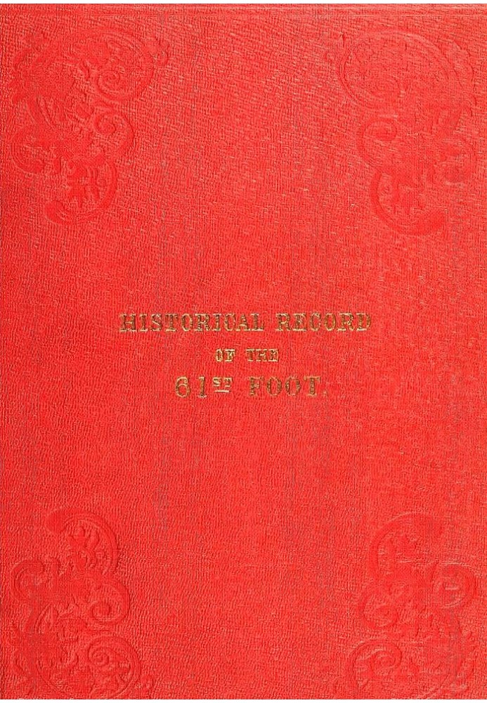 Historical Record of the Sixty-first, or the South Gloucestershire Regiment of Foot Containing an account of the formation of th