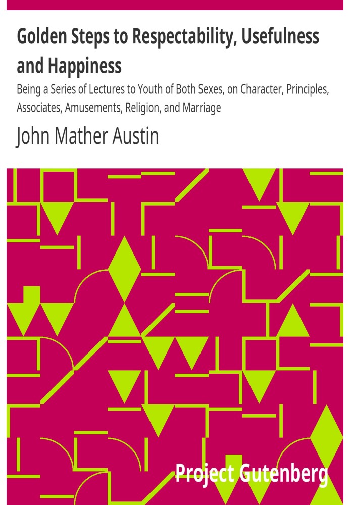 Золоті кроки до респектабельності, корисності та щастя. Це серія лекцій для молоді обох статей про характер, принципи, товаришів