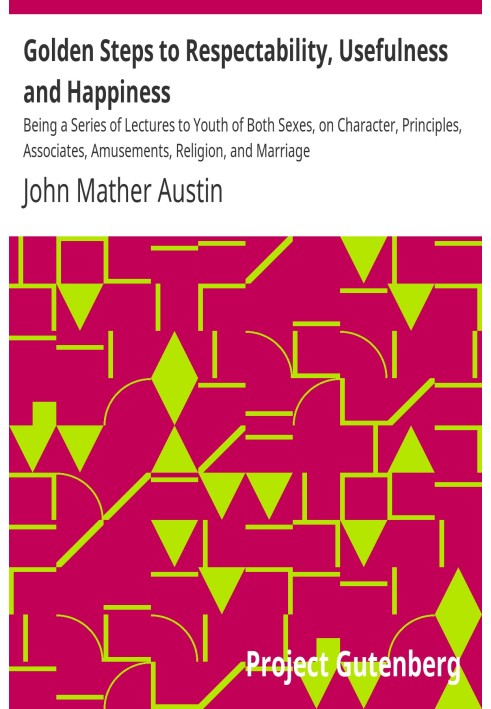 Золоті кроки до респектабельності, корисності та щастя. Це серія лекцій для молоді обох статей про характер, принципи, товаришів
