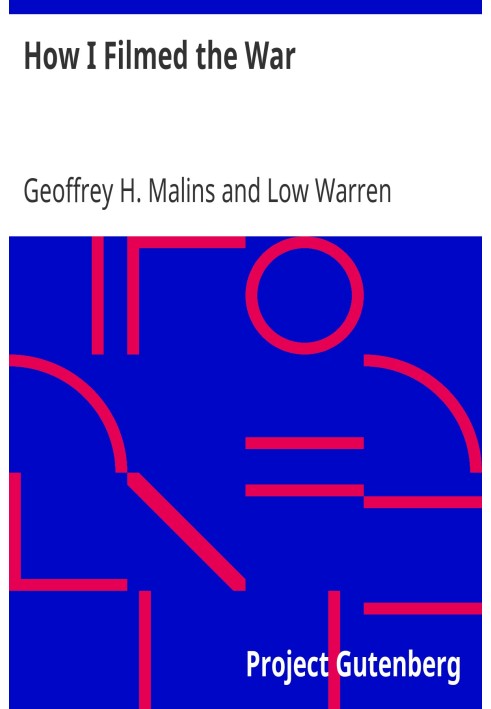 How I Filmed the War A Record of the Extraordinary Experiences of the Man Who Filmed the Great Somme Battles, etc.