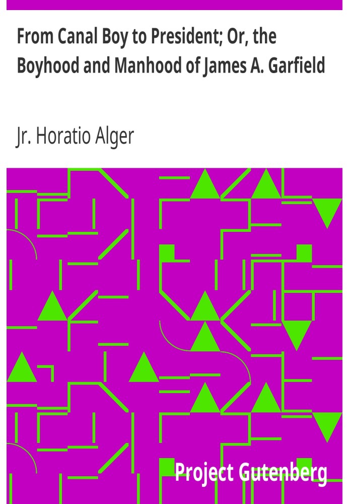From Canal Boy to President; Or, the Boyhood and Manhood of James A. Garfield