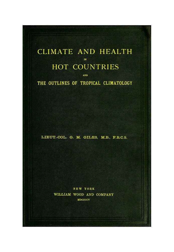 Climate and Health in Hot Countries and the Outlines of Tropical Climatology A Popular Treatise on Personal Hygiene in the Hotte