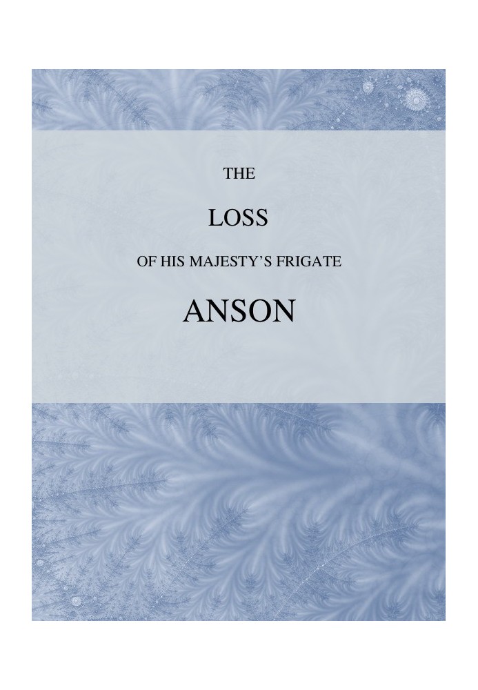 The Loss of His Majesty's Frigate Anson Which was Wrecked within Three Miles of Helston, December 28, 1807 ... Also, an Authenti