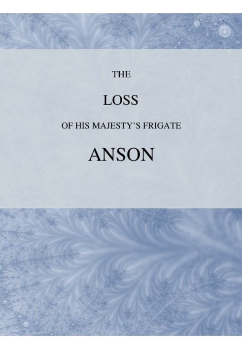 The Loss of His Majesty's Frigate Anson Which was Wrecked within Three Miles of Helston, December 28, 1807 ... Also, an Authenti