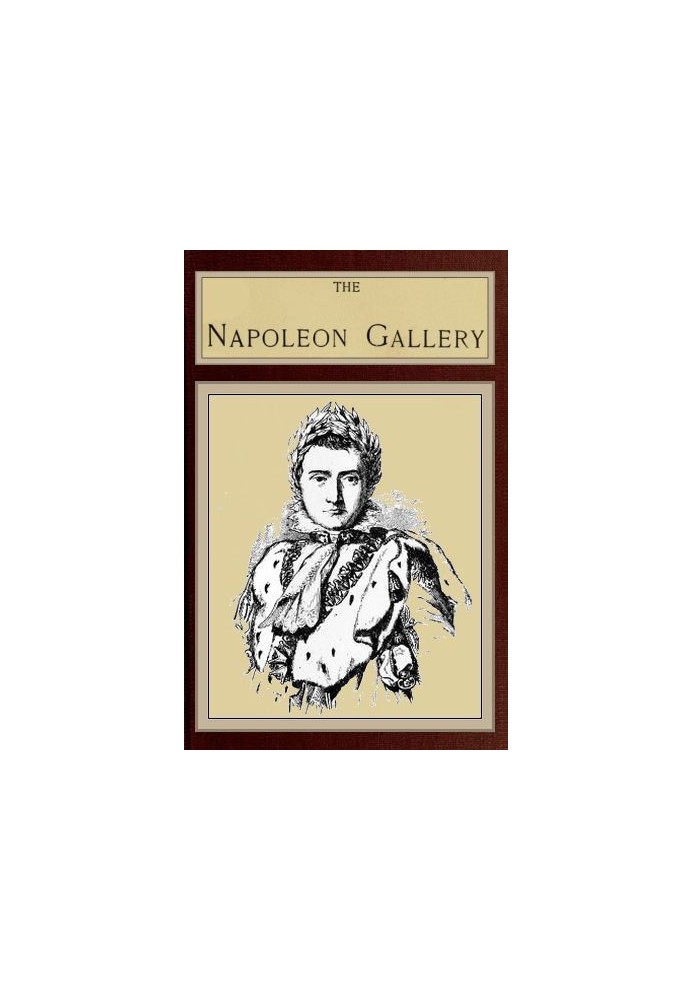 The Napoleon Gallery or, Illustrations of the life and times of the emperor of France