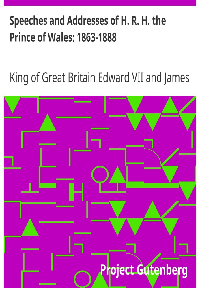 Речи и обращения Его Королевского Высочества принца Уэльского: 1863–1888 гг.