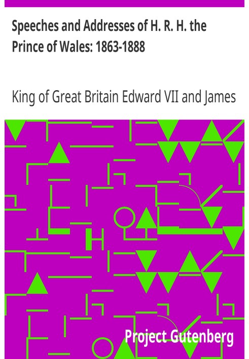 Речи и обращения Его Королевского Высочества принца Уэльского: 1863–1888 гг.