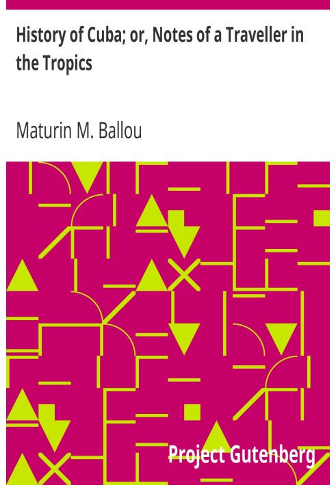 History of Cuba; or, Notes of a Traveller in the Tropics Being a Political, Historical, and Statistical Account of the Island, f