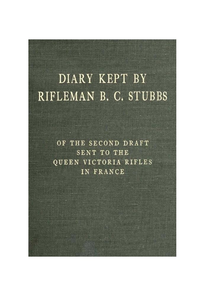 Diary Kept by Rifleman B. C. Stubbs of the Second Draft Sent to the Queen Victoria Rifles in France