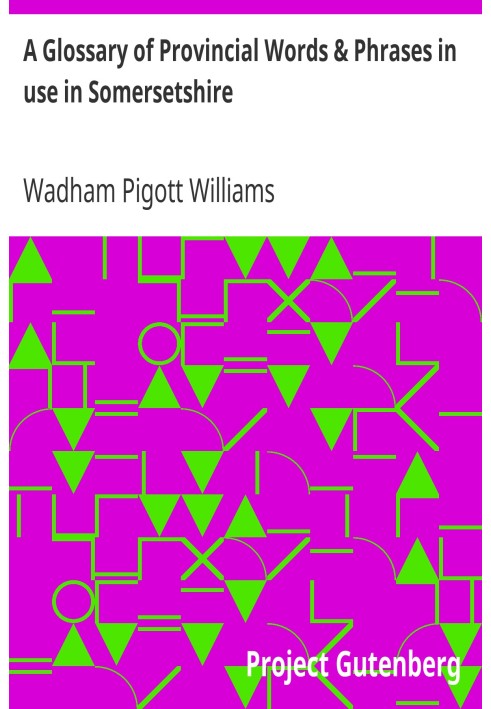 A Glossary of Provincial Words & Phrases in use in Somersetshire