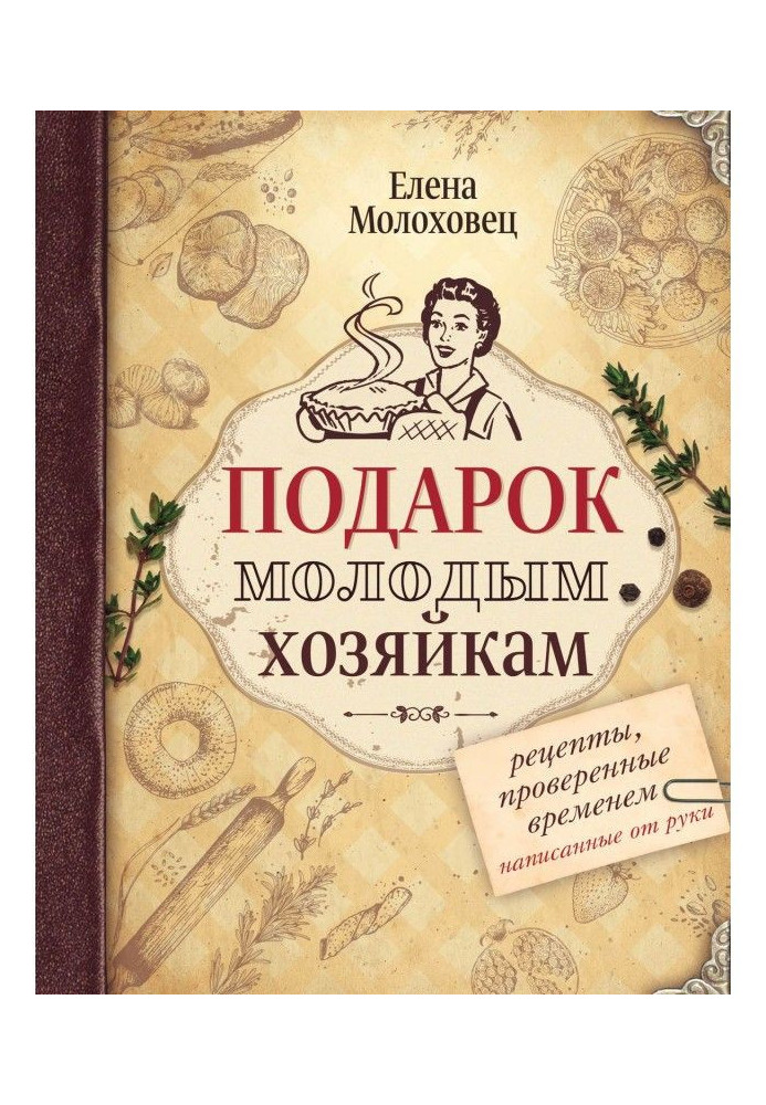 Подарок молодым хозяйкам. Рецепты, проверенные временем, написанные от руки