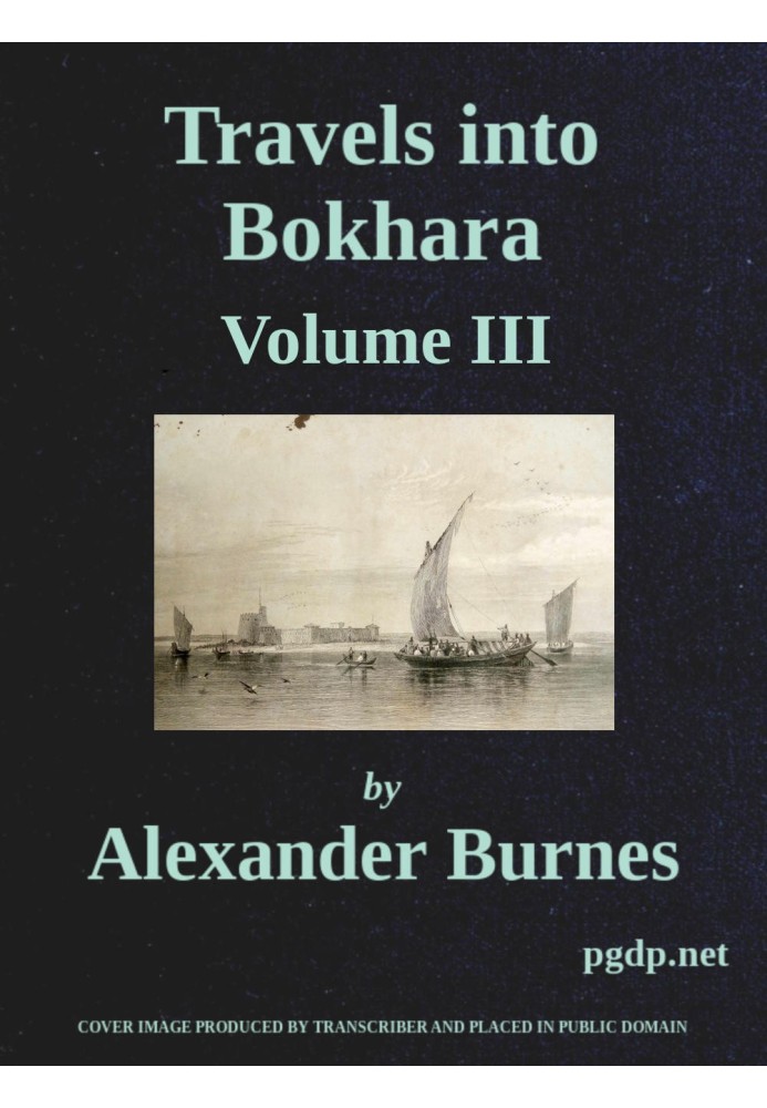 Travels into Bokhara (Volume 3 of 3) Being the Account of A Journey from India to Cabool, Tartary, and Persia; Also, Narrative o