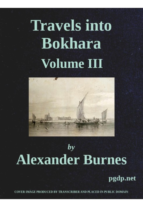 Travels into Bokhara (Volume 3 of 3) Being the Account of A Journey from India to Cabool, Tartary, and Persia; Also, Narrative o