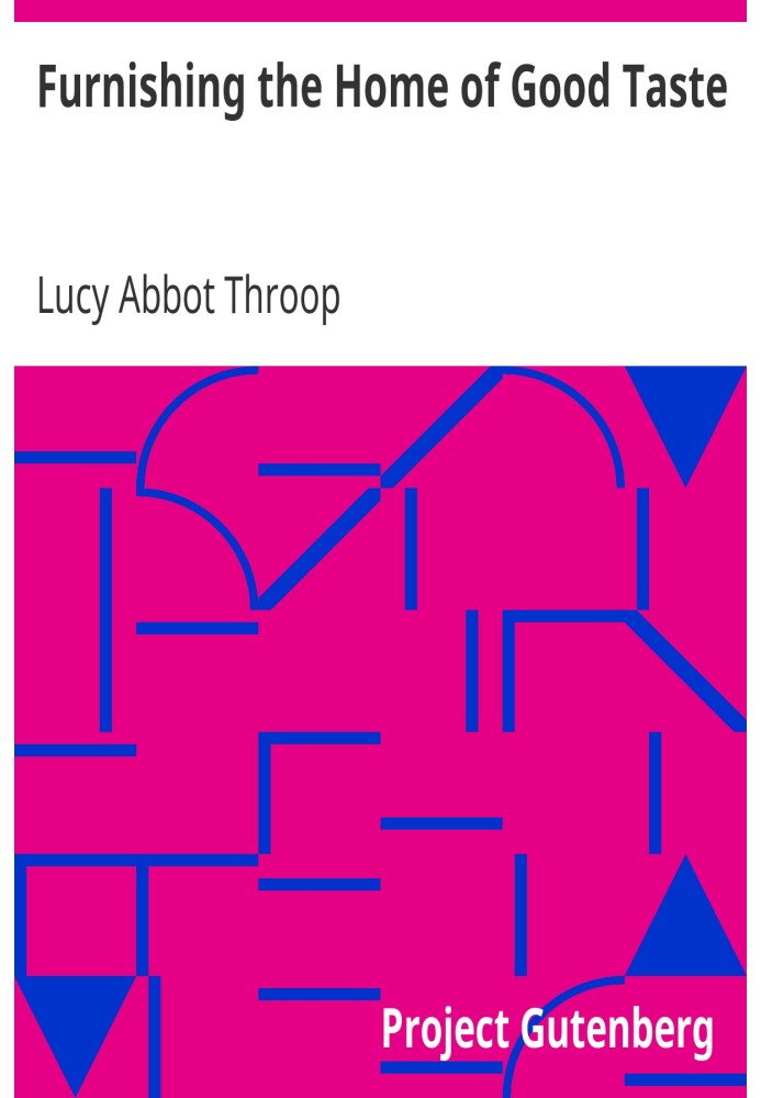 Furnishing the Home of Good Taste A Brief Sketch of the Period Styles in Interior Decoration with Suggestions as to Their Employ