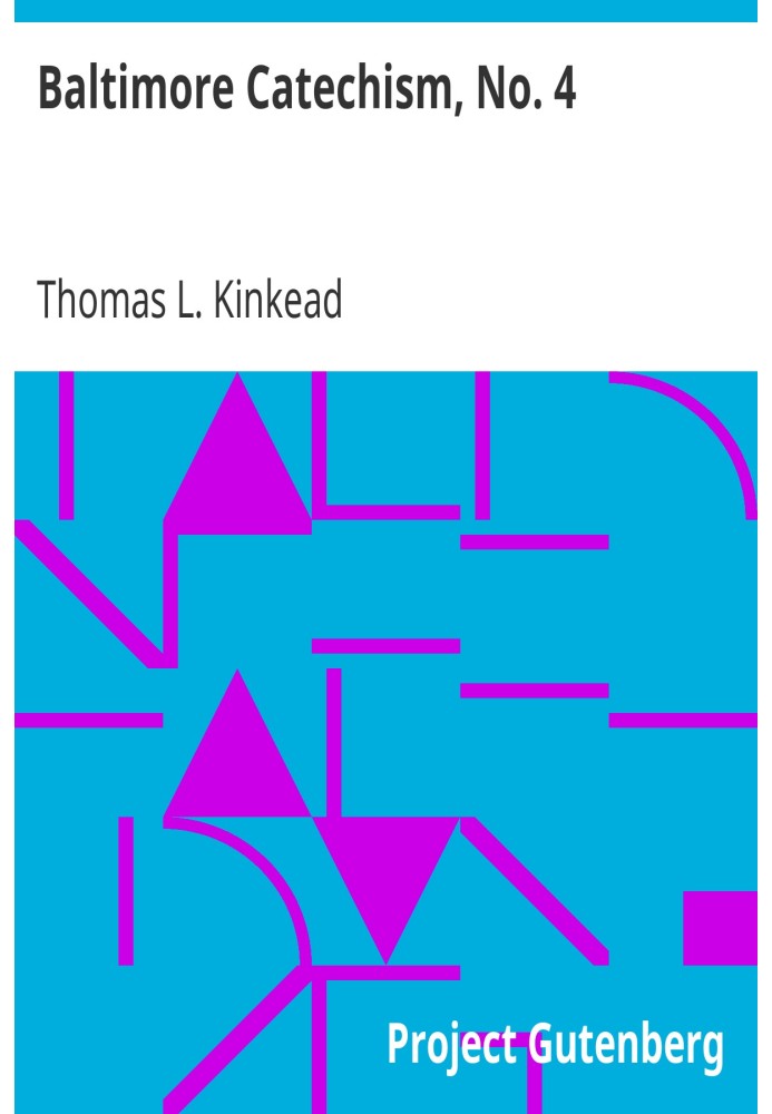 Baltimore Catechism, No. 4 An Explanation of the Baltimore Catechism of Christian Doctrine for the Use of Sunday-School Teachers