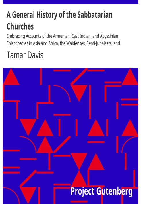 A General History of the Sabbatarian Churches Embracing Accounts of the Armenian, East Indian, and Abyssinian Episcopacies in As