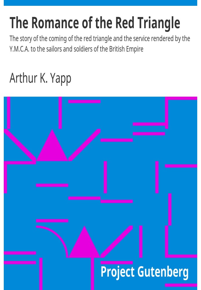 The Romance of the Red Triangle The story of the coming of the red triangle and the service rendered by the Y.M.C.A. to the sail