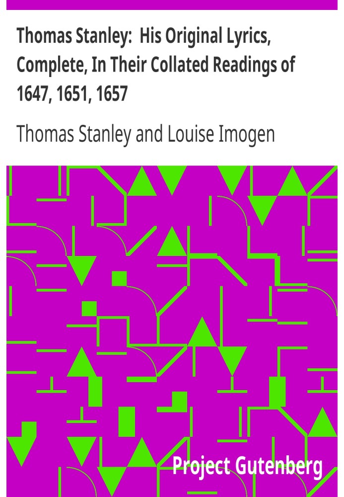 Thomas Stanley: His Original Lyrics, Complete, In Their Collated Readings of 1647, 1651, 1657. Зі вступом, текстовими примітками