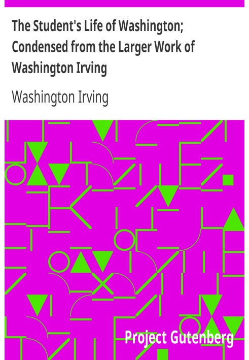 The Student's Life of Washington; Condensed from the Larger Work of Washington Irving For Young Persons and for the Use of Schoo