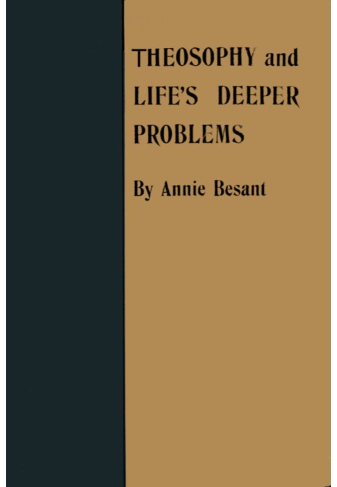 Theosophy and Life's Deeper Problems Being the Four Convention Lectures Delivered in Bombay at the Fortieth Anniversary of the T