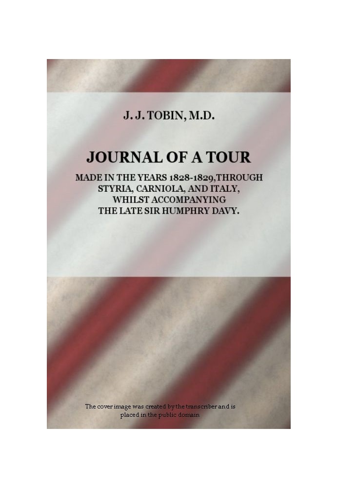 Journal of a Tour in the Years 1828-1829, through Styria, Carniola, and Italy, whilst Accompanying the Late Sir Humphry Davy