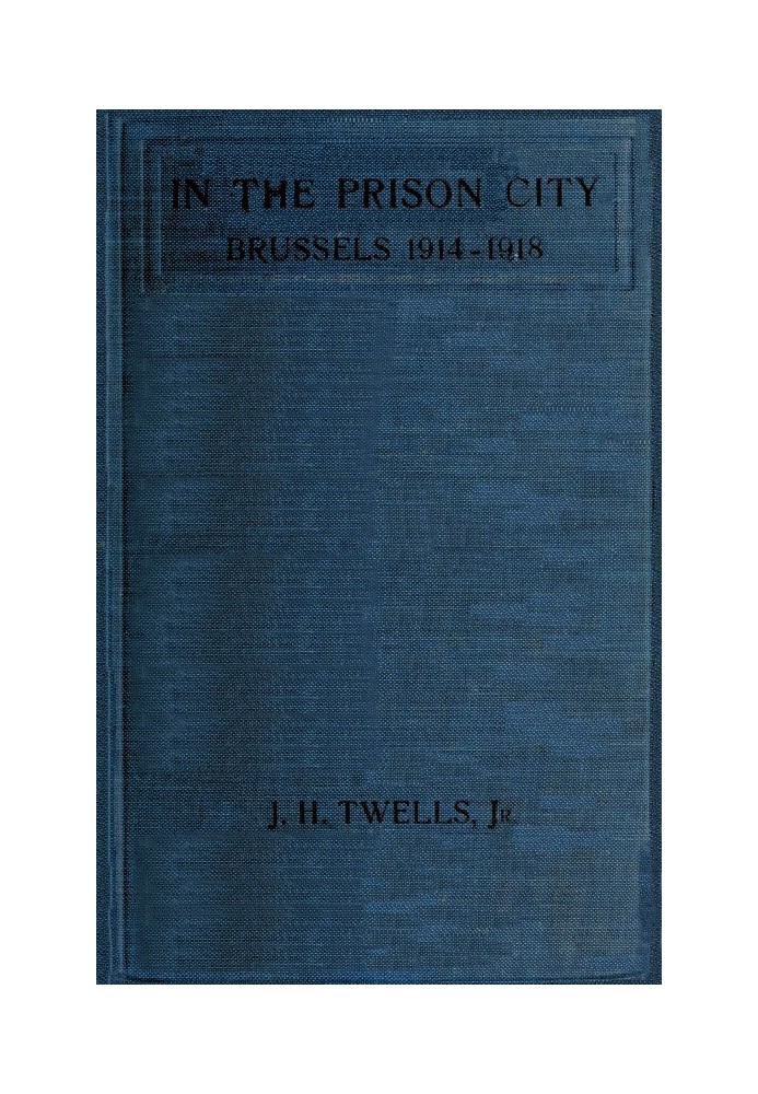 In the Prison City, Brussels, 1914-1918: A Personal Narrative