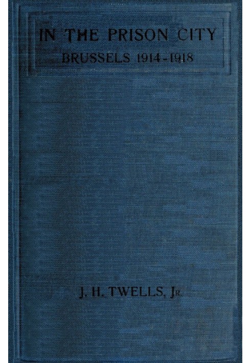 In the Prison City, Brussels, 1914-1918: A Personal Narrative