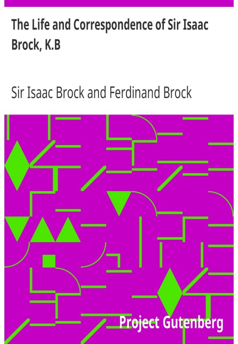 The Life and Correspondence of Sir Isaac Brock, K.B. Interspersed with notices of the celebrated Indian chief, Tecumseh, and com