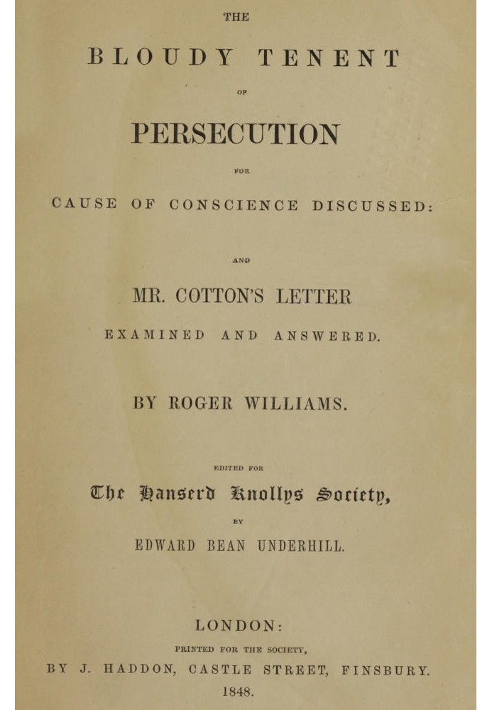 The Bloudy Tenent of Persecution for Cause of Conscience Discussed and Mr. Cotton's Letter Examined and Answered