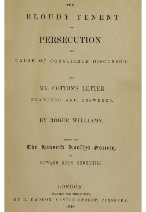 The Bloudy Tenent of Persecution for Cause of Conscience Discussed and Mr. Cotton's Letter Examined and Answered