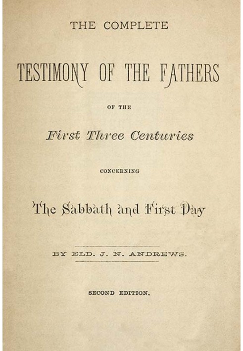 The Complete Testimony of the Fathers of the First Three Centuries Concerning the Sabbath and First Day