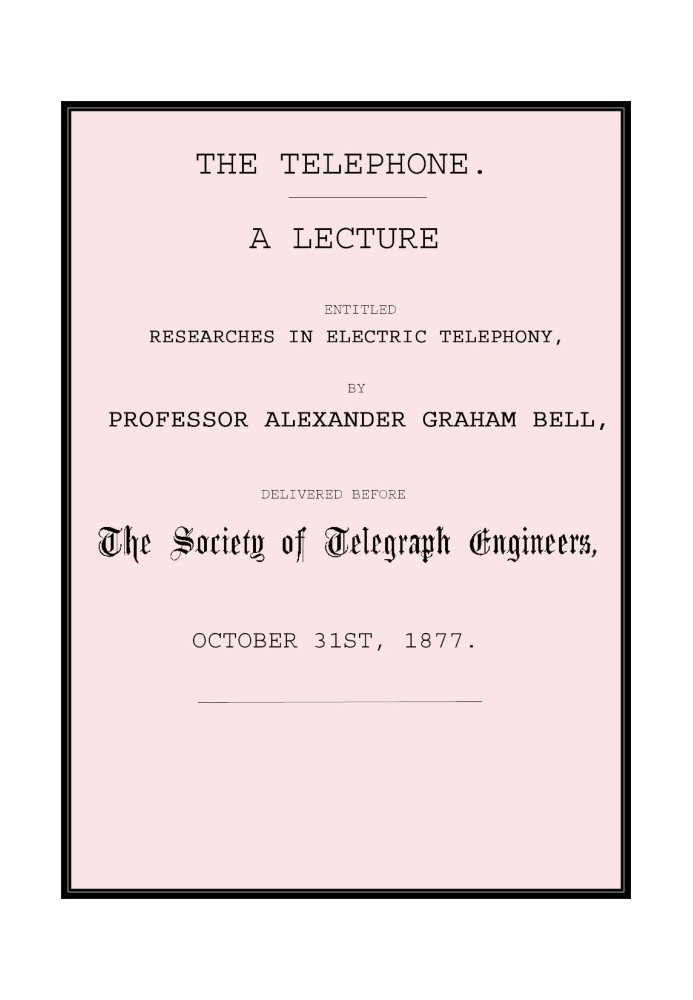 The Telephone: A lecture entitled Researches in Electric Telephony