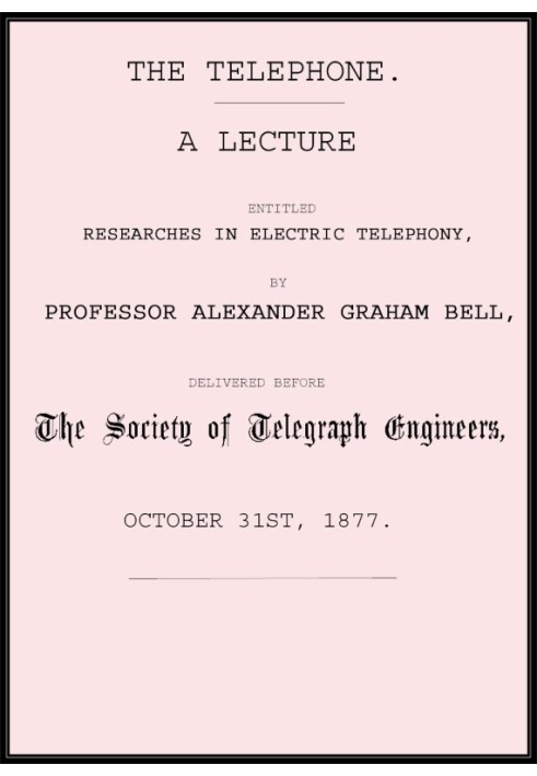 The Telephone: A lecture entitled Researches in Electric Telephony