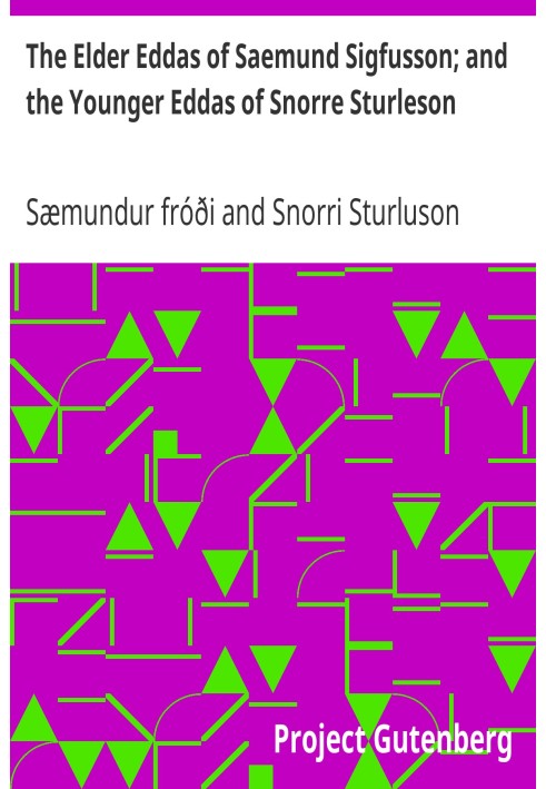 The Elder Eddas of Saemund Sigfusson; and the Younger Eddas of Snorre Sturleson