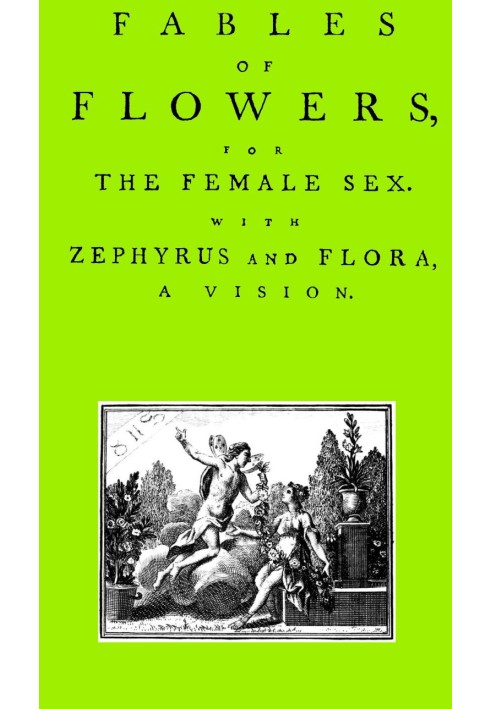 Fables of Flowers for the Female Sex. With Zephyrus and Flora, a Vision