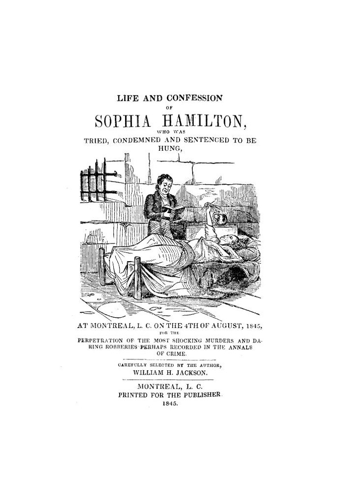 Life and Confession of Sophia Hamilton Who was Tried, Condemned and Sentenced to be Hung, at Montreal, L. C. on the 4th of Augus