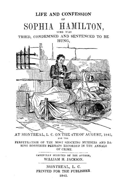 Life and Confession of Sophia Hamilton Who was Tried, Condemned and Sentenced to be Hung, at Montreal, L. C. on the 4th of Augus